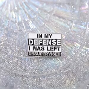 "In My Defense I Was Left Unsupervised" Funny Quotes Enamel Pins